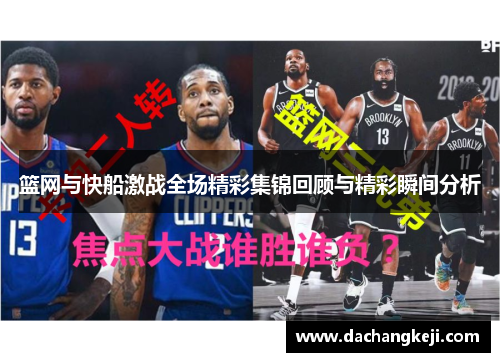 篮网与快船激战全场精彩集锦回顾与精彩瞬间分析