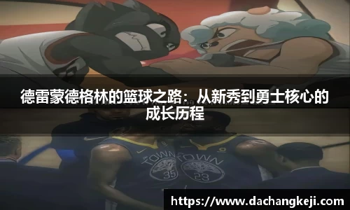 德雷蒙德格林的篮球之路：从新秀到勇士核心的成长历程