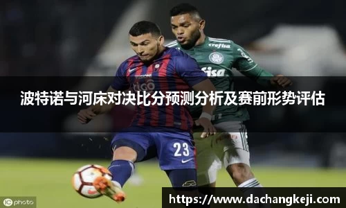 熊猫体育波特诺与河床对决比分预测分析及赛前形势评估